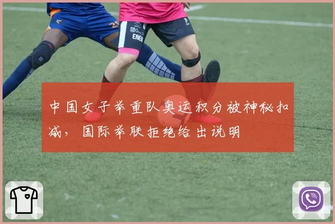 中国女子举重队奥运积分被神秘扣减，国际举联拒绝给出说明
